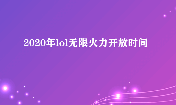 2020年lol无限火力开放时间