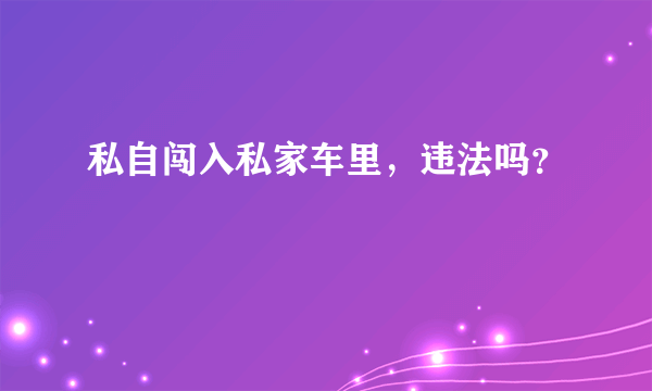 私自闯入私家车里，违法吗？