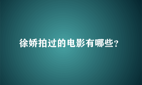 徐娇拍过的电影有哪些？