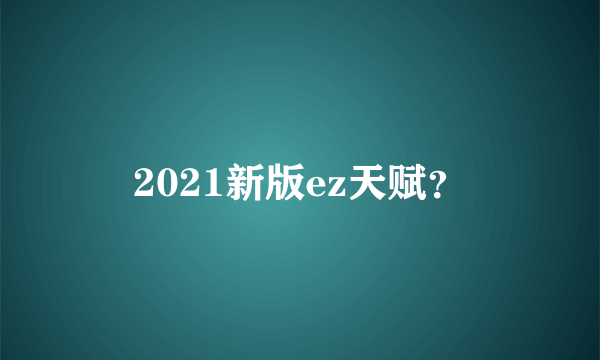 2021新版ez天赋？