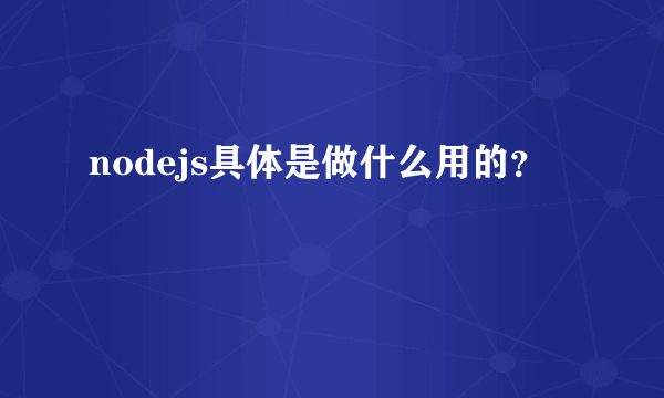 nodejs具体是做什么用的？