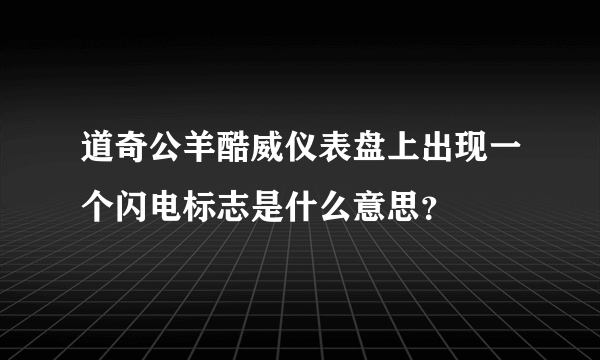 道奇公羊酷威仪表盘上出现一个闪电标志是什么意思？