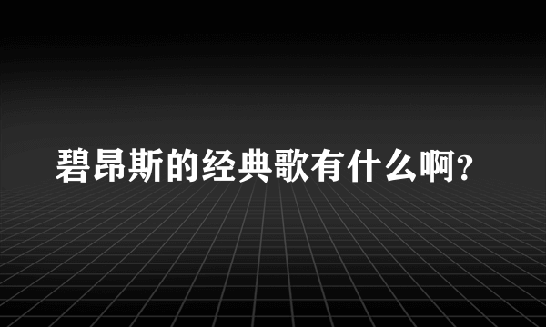 碧昂斯的经典歌有什么啊？