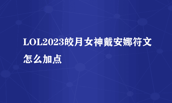 LOL2023皎月女神戴安娜符文怎么加点