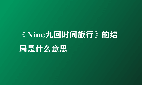 《Nine九回时间旅行》的结局是什么意思