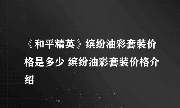 《和平精英》缤纷油彩套装价格是多少 缤纷油彩套装价格介绍