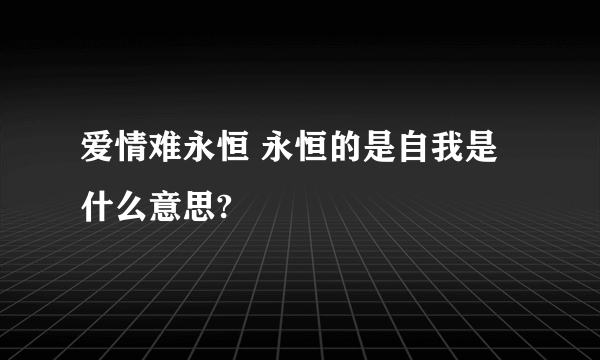 爱情难永恒 永恒的是自我是什么意思?