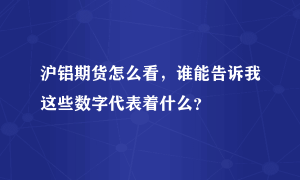 沪铝期货怎么看，谁能告诉我这些数字代表着什么？