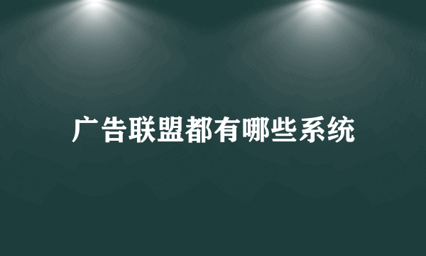 广告联盟都有哪些系统