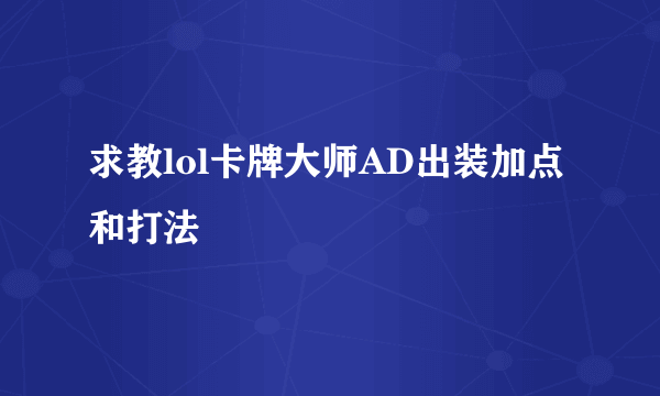 求教lol卡牌大师AD出装加点和打法