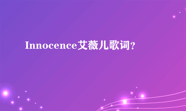 Innocence艾薇儿歌词？