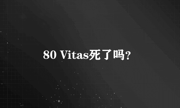 80 Vitas死了吗？