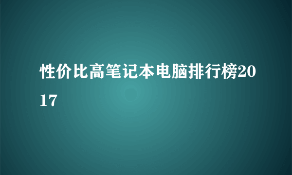 性价比高笔记本电脑排行榜2017