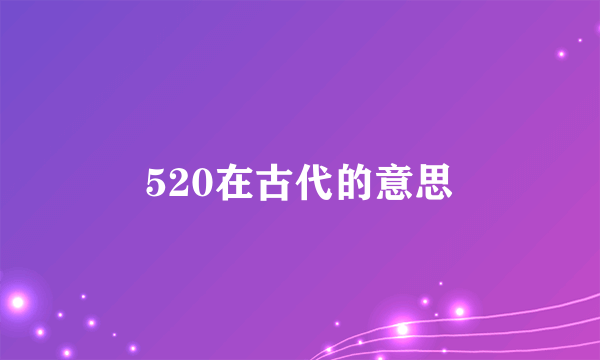 520在古代的意思