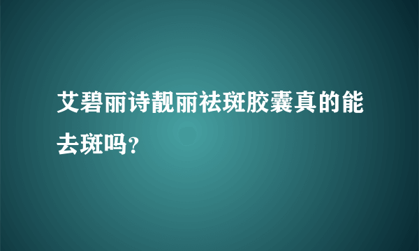 艾碧丽诗靓丽祛斑胶囊真的能去斑吗？