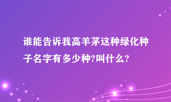 谁能告诉我高羊茅这种绿化种子名字有多少种?叫什么?