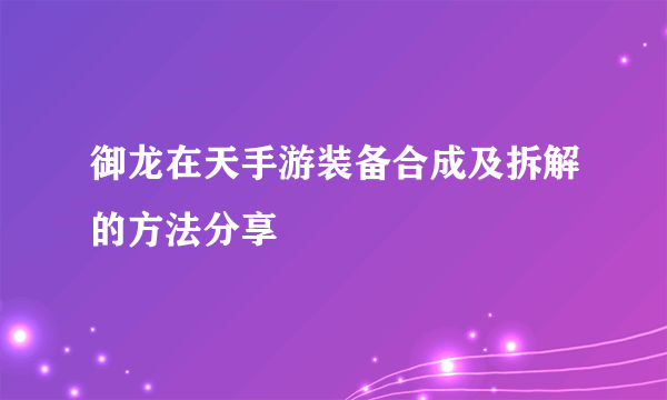 御龙在天手游装备合成及拆解的方法分享