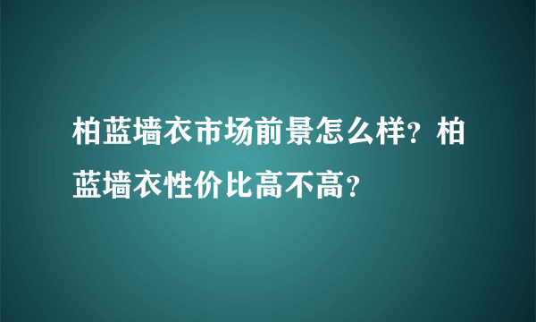 柏蓝墙衣市场前景怎么样？柏蓝墙衣性价比高不高？