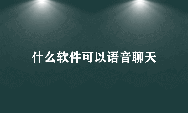 什么软件可以语音聊天