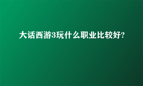 大话西游3玩什么职业比较好?