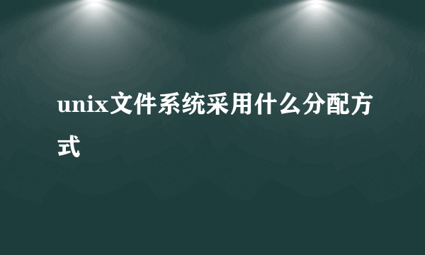 unix文件系统采用什么分配方式