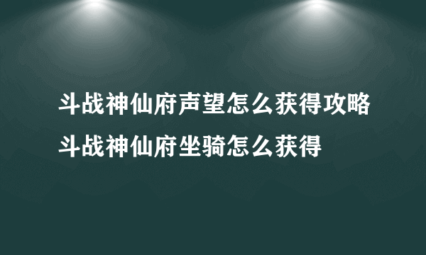 斗战神仙府声望怎么获得攻略斗战神仙府坐骑怎么获得