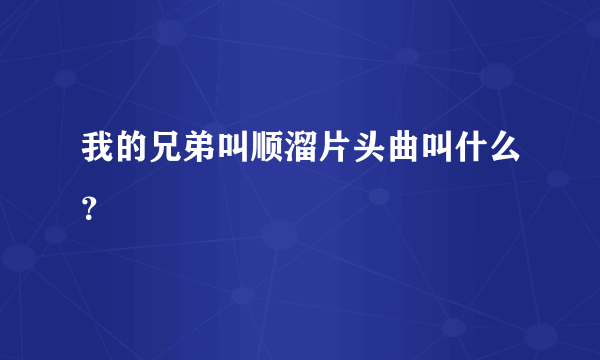 我的兄弟叫顺溜片头曲叫什么？