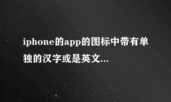 iphone的app的图标中带有单独的汉字或是英文字母的有哪些？