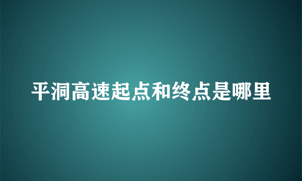 平洞高速起点和终点是哪里