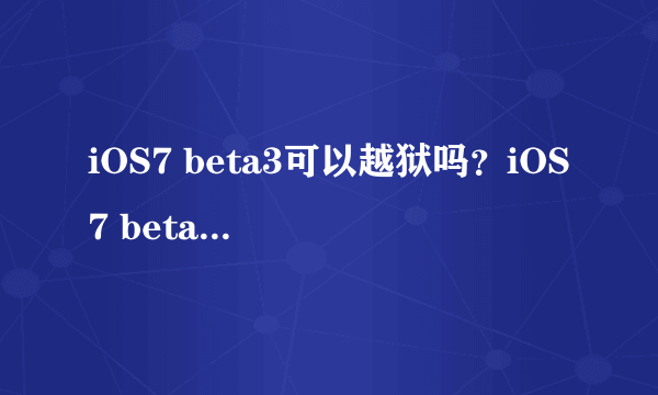 iOS7 beta3可以越狱吗？iOS7 beta3越狱教程