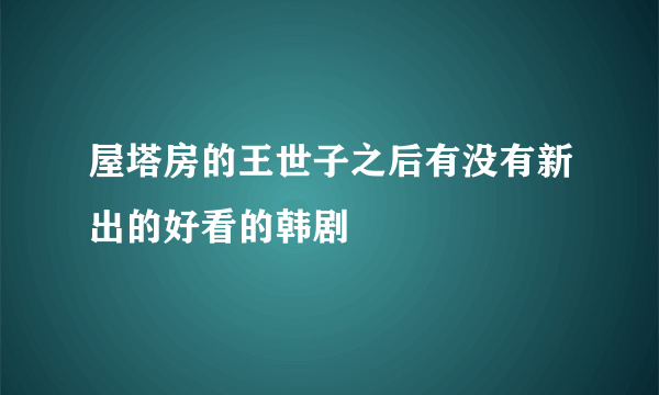 屋塔房的王世子之后有没有新出的好看的韩剧