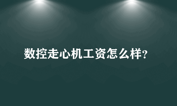 数控走心机工资怎么样？