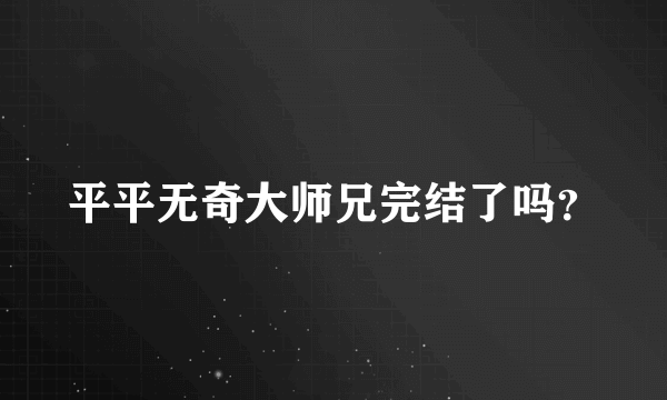 平平无奇大师兄完结了吗？