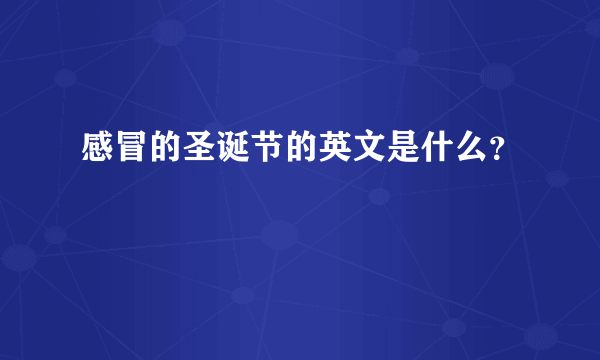 感冒的圣诞节的英文是什么？