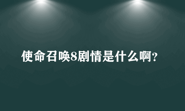 使命召唤8剧情是什么啊？