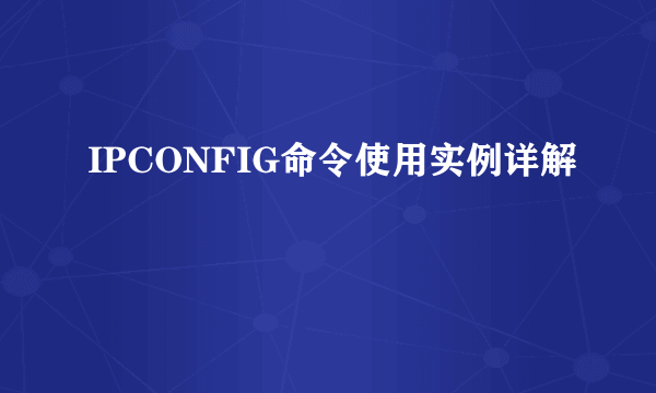 IPCONFIG命令使用实例详解