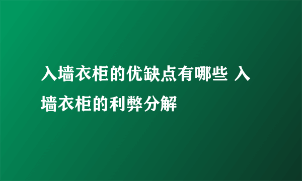 入墙衣柜的优缺点有哪些 入墙衣柜的利弊分解