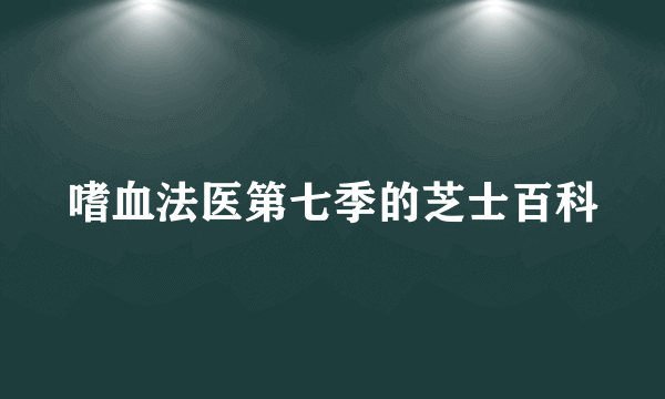 嗜血法医第七季的芝士百科