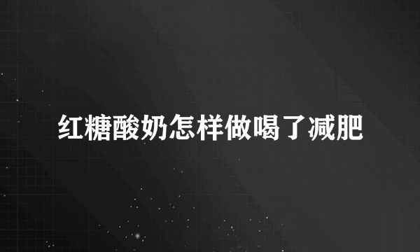 红糖酸奶怎样做喝了减肥