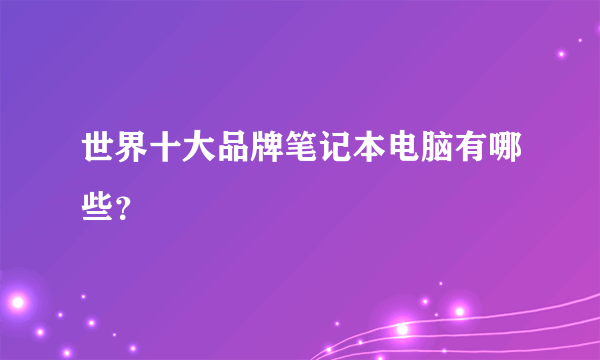 世界十大品牌笔记本电脑有哪些？