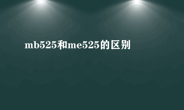 mb525和me525的区别