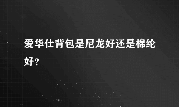 爱华仕背包是尼龙好还是棉纶好？