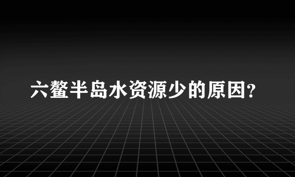 六鳌半岛水资源少的原因？