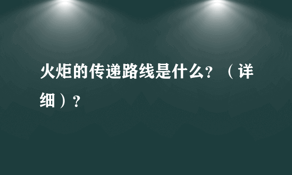 火炬的传递路线是什么？（详细）？