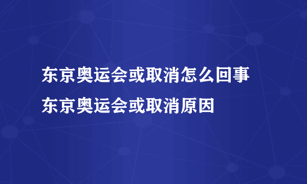 东京奥运会或取消怎么回事 东京奥运会或取消原因