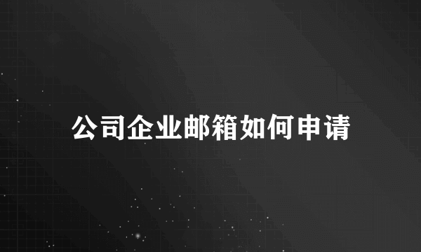 公司企业邮箱如何申请