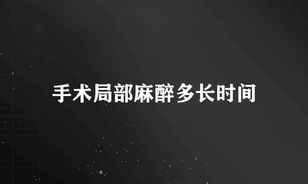 手术局部麻醉多长时间