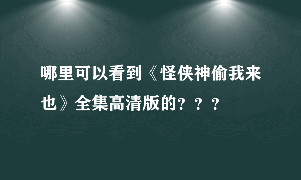 哪里可以看到《怪侠神偷我来也》全集高清版的？？？