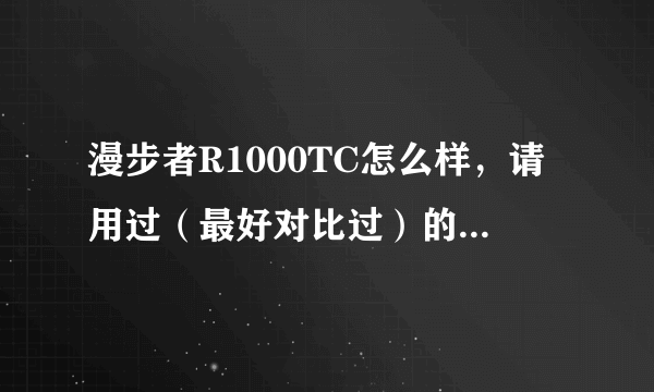 漫步者R1000TC怎么样，请用过（最好对比过）的人进。听歌还行吧？