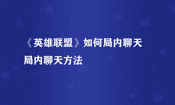 《英雄联盟》如何局内聊天 局内聊天方法